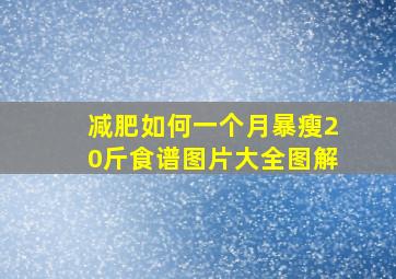 减肥如何一个月暴瘦20斤食谱图片大全图解