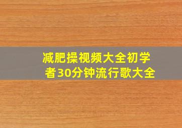 减肥操视频大全初学者30分钟流行歌大全