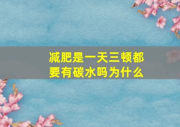 减肥是一天三顿都要有碳水吗为什么