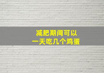 减肥期间可以一天吃几个鸡蛋