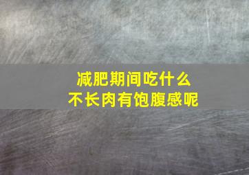 减肥期间吃什么不长肉有饱腹感呢