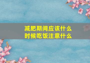 减肥期间应该什么时候吃饭注意什么