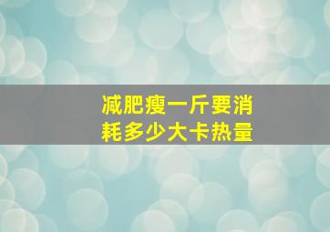 减肥瘦一斤要消耗多少大卡热量