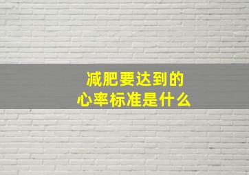 减肥要达到的心率标准是什么