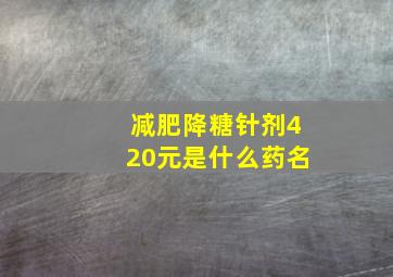 减肥降糖针剂420元是什么药名