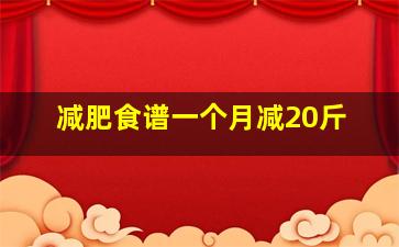 减肥食谱一个月减20斤