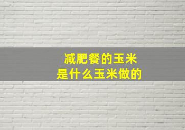 减肥餐的玉米是什么玉米做的