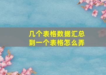 几个表格数据汇总到一个表格怎么弄