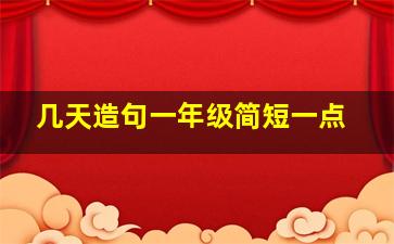 几天造句一年级简短一点