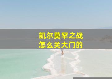 凯尔莫罕之战怎么关大门的