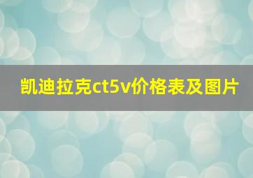 凯迪拉克ct5v价格表及图片