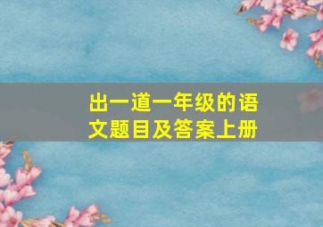 出一道一年级的语文题目及答案上册