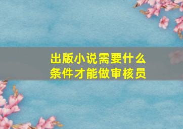 出版小说需要什么条件才能做审核员