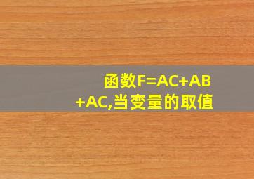 函数F=AC+AB+AC,当变量的取值