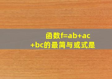 函数f=ab+ac+bc的最简与或式是