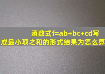 函数式f=ab+bc+cd写成最小项之和的形式结果为怎么算