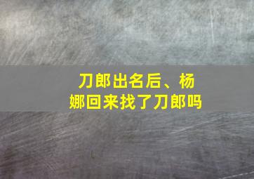 刀郎出名后、杨娜回来找了刀郎吗