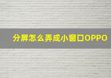 分屏怎么弄成小窗口OPPO