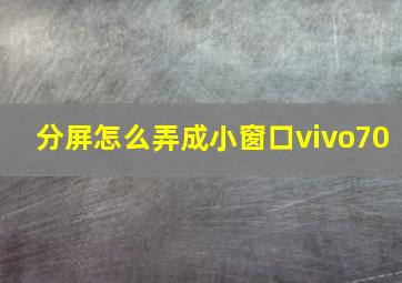 分屏怎么弄成小窗口vivo70