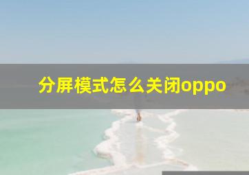 分屏模式怎么关闭oppo