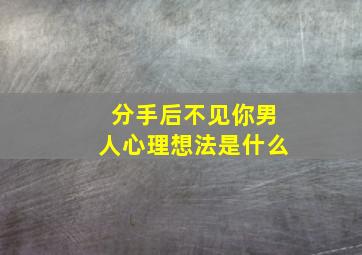 分手后不见你男人心理想法是什么