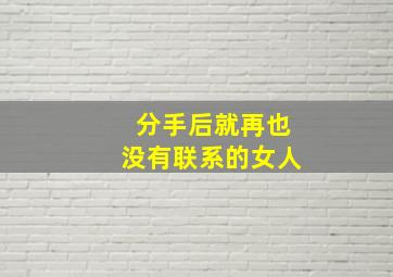 分手后就再也没有联系的女人