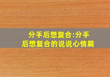 分手后想复合:分手后想复合的说说心情篇