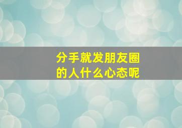 分手就发朋友圈的人什么心态呢