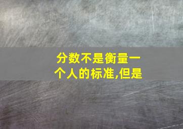 分数不是衡量一个人的标准,但是