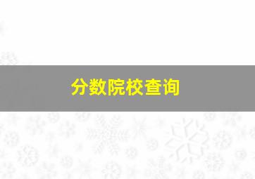 分数院校查询