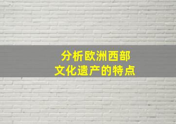 分析欧洲西部文化遗产的特点