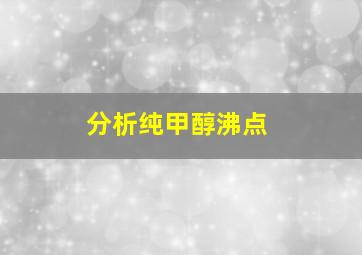 分析纯甲醇沸点