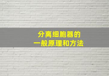 分离细胞器的一般原理和方法