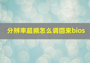 分辨率超频怎么调回来bios