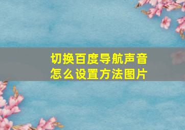 切换百度导航声音怎么设置方法图片