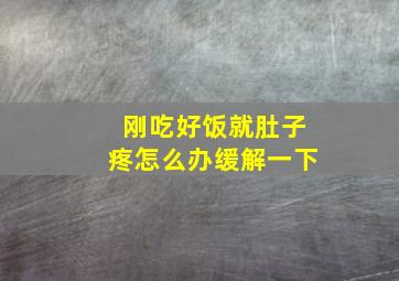 刚吃好饭就肚子疼怎么办缓解一下