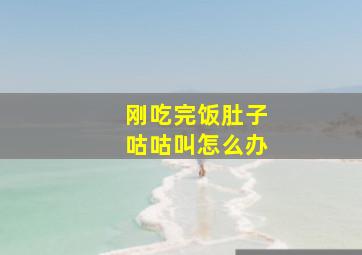 刚吃完饭肚子咕咕叫怎么办