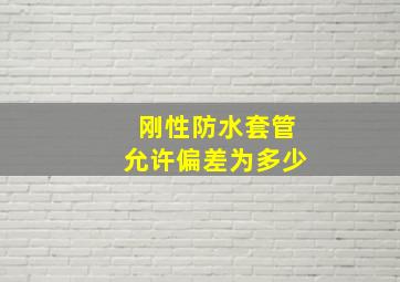 刚性防水套管允许偏差为多少