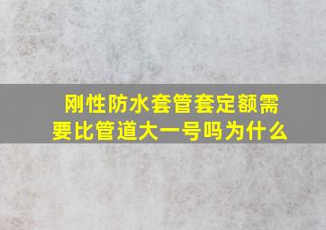 刚性防水套管套定额需要比管道大一号吗为什么