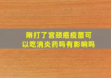 刚打了宫颈癌疫苗可以吃消炎药吗有影响吗