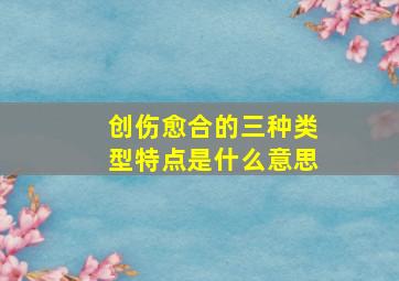 创伤愈合的三种类型特点是什么意思