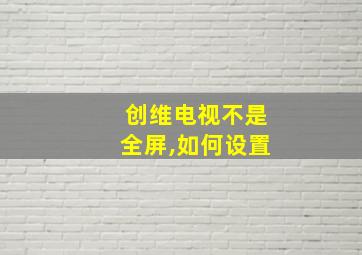 创维电视不是全屏,如何设置