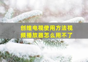 创维电视使用方法视频播放器怎么用不了