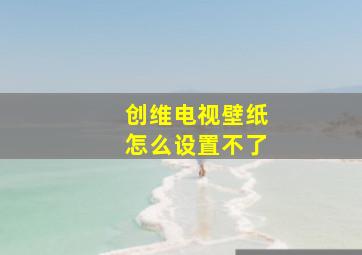 创维电视壁纸怎么设置不了