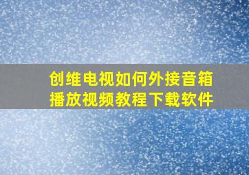 创维电视如何外接音箱播放视频教程下载软件