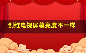 创维电视屏幕亮度不一样