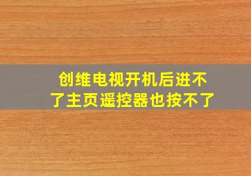 创维电视开机后进不了主页遥控器也按不了