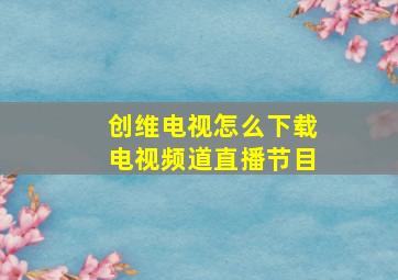 创维电视怎么下载电视频道直播节目