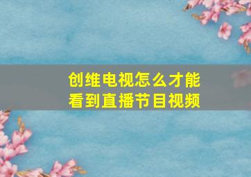 创维电视怎么才能看到直播节目视频