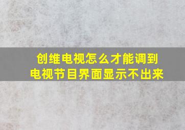 创维电视怎么才能调到电视节目界面显示不出来